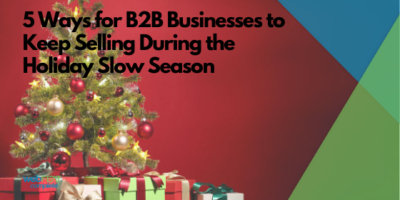 5 Ways for B2B Businesses to Keep Selling During the Holiday Slow Season