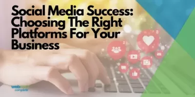 Social Media Success: Choosing The Right Platforms For Your Business
